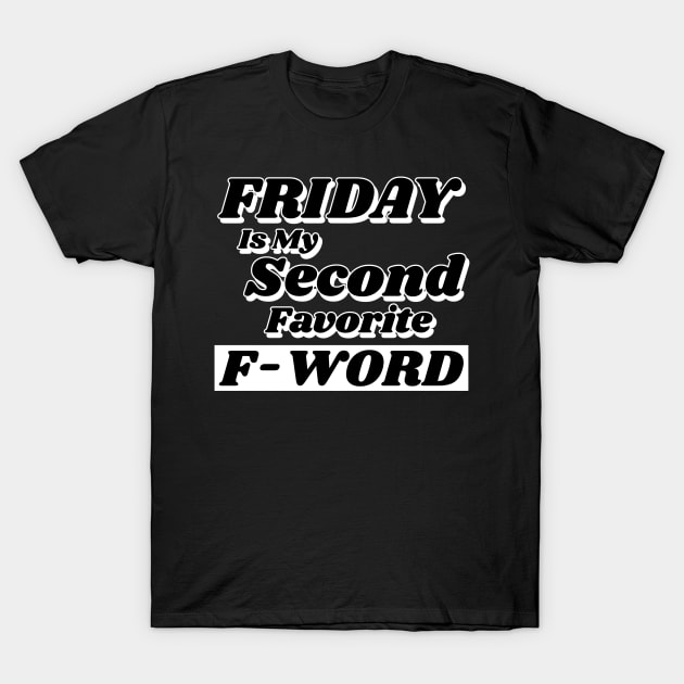 Friday is my Second Favorite F-Word. Funny Fuck Quote. Perfect for those that love weekends and love swear words. T-Shirt by That Cheeky Tee